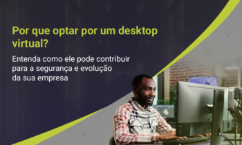 Conheça as vantagens do desktop virtual para a sua empresa